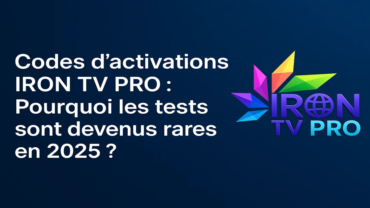 Codes d’activations IRON TV PRO : pourquoi les tests sont devenus rares en 2025